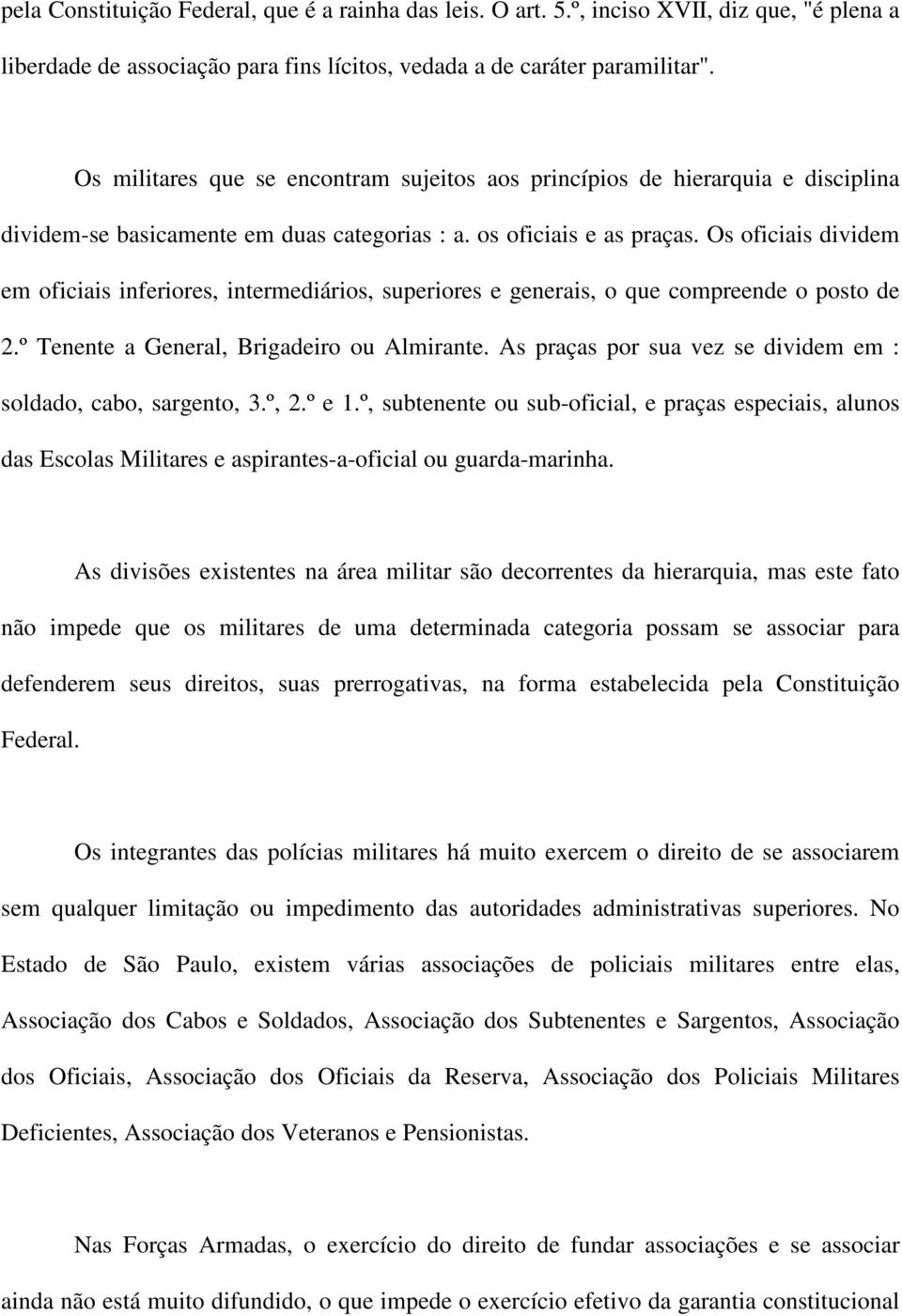 Os oficiais dividem em oficiais inferiores, intermediários, superiores e generais, o que compreende o posto de 2.º Tenente a General, Brigadeiro ou Almirante.