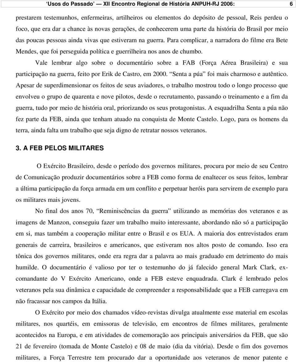 Para complicar, a narradora do filme era Bete Mendes, que foi perseguida política e guerrilheira nos anos de chumbo.