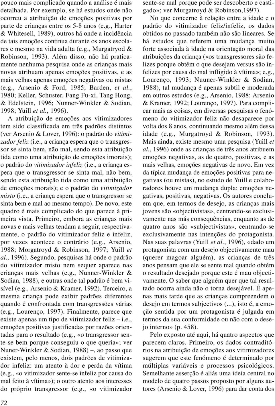 Além disso, não há praticamente nenhuma pesquisa onde as crianças mais novas atribuam apenas emoções positivas, e as mais velhas apenas emoções negativas ou mistas (e.g., Arsenio & Ford, 1985; Barden, et al.