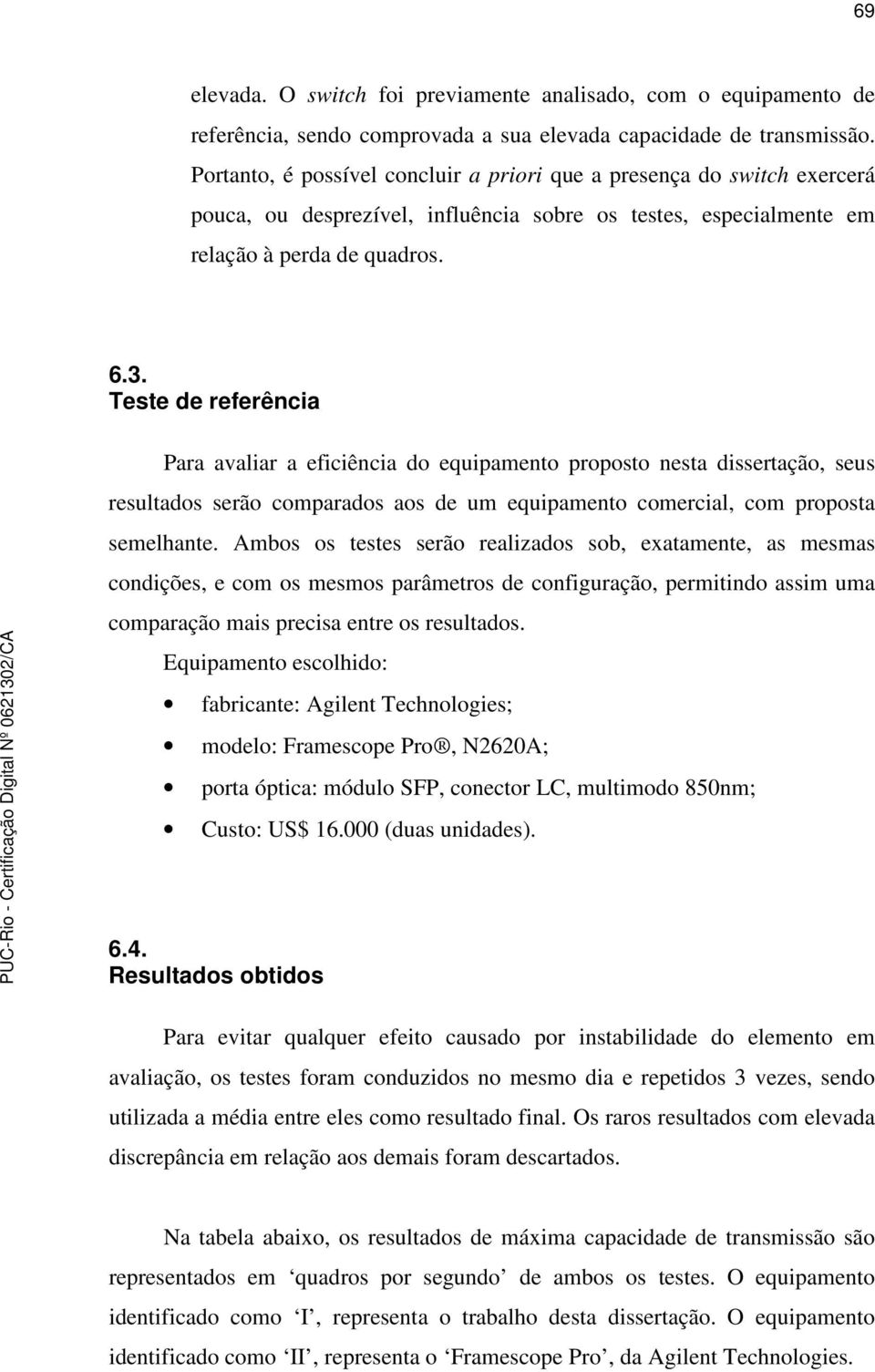 Teste de referência Para avaliar a eficiência do equipamento proposto nesta dissertação, seus resultados serão comparados aos de um equipamento comercial, com proposta semelhante.