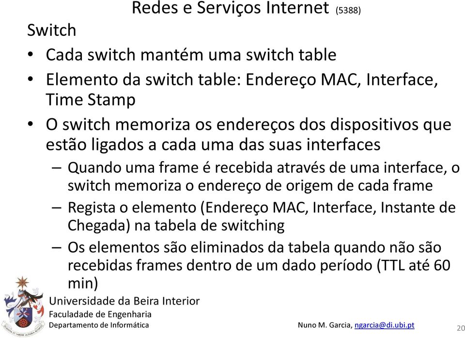 interface, o switch memoriza o endereço de origem de cada frame Regista o elemento (Endereço MAC, Interface, Instante de
