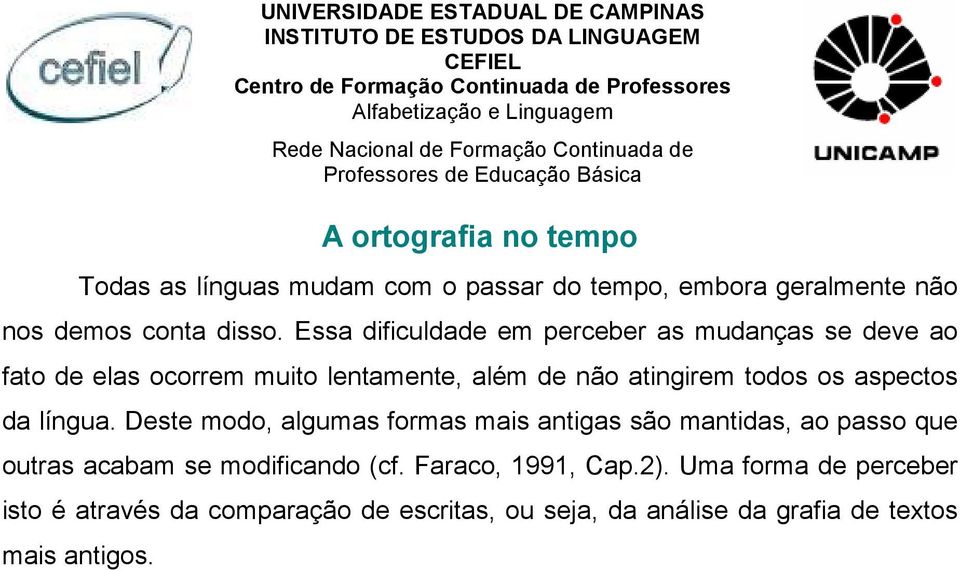 aspectos da língua. Deste modo, algumas formas mais antigas são mantidas, ao passo que outras acabam se modificando (cf.