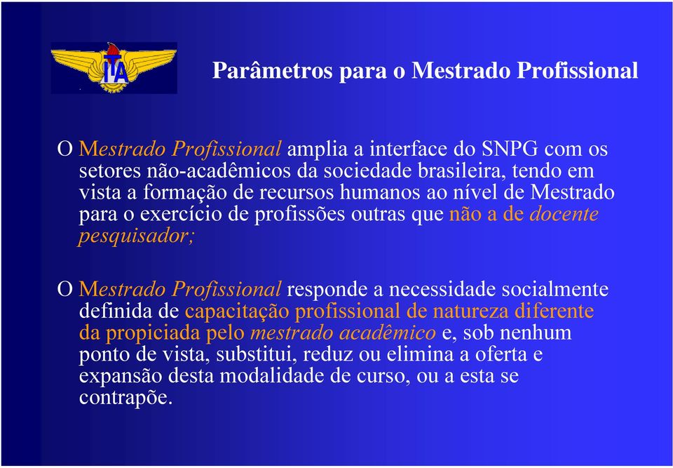 pesquisador; O Mestrado Profissional responde a necessidade socialmente definida de capacitação profissional de natureza diferente da