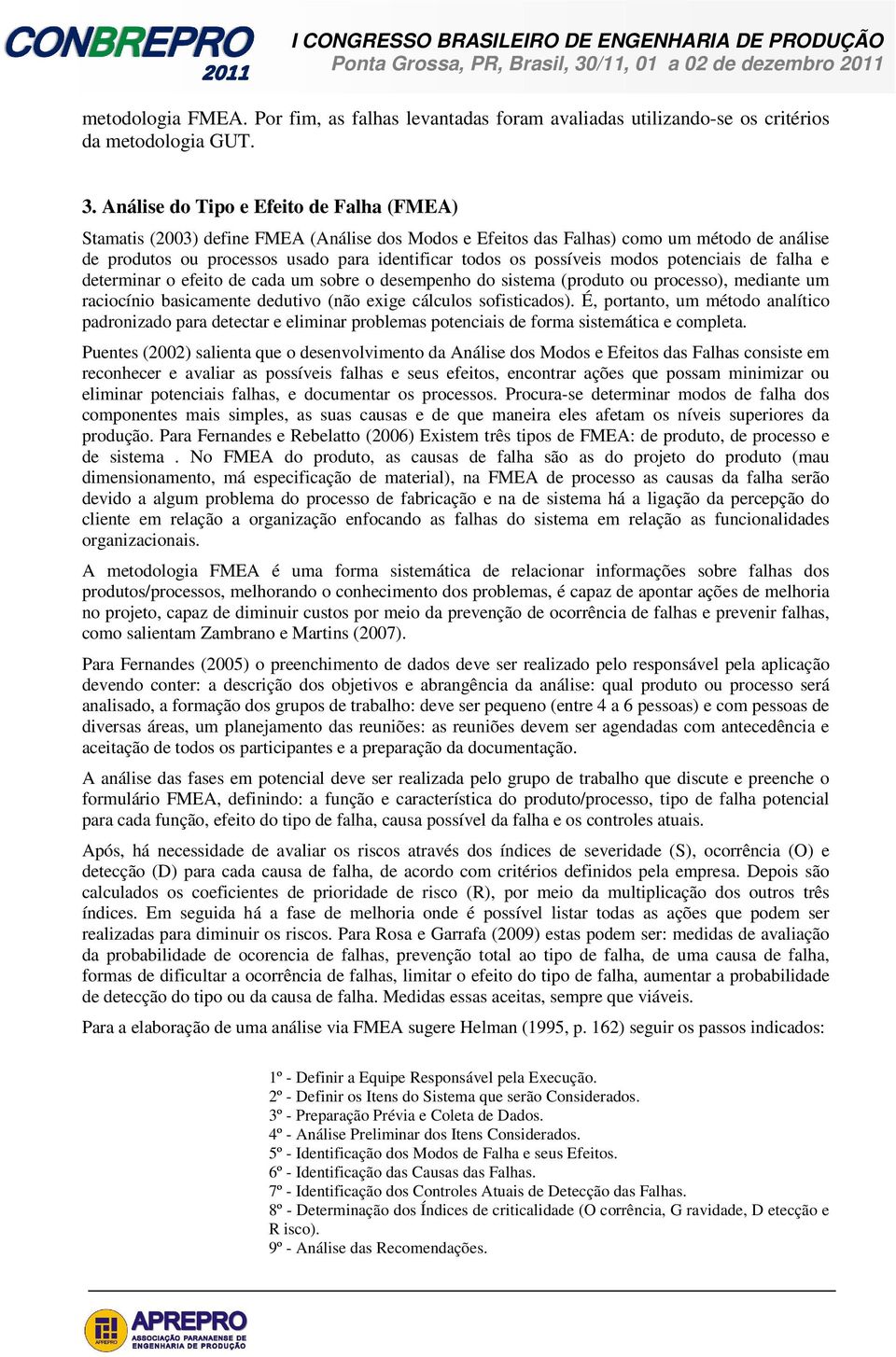 possíveis modos potenciais de falha e determinar o efeito de cada um sobre o desempenho do sistema (produto ou processo), mediante um raciocínio basicamente dedutivo (não exige cálculos sofisticados).