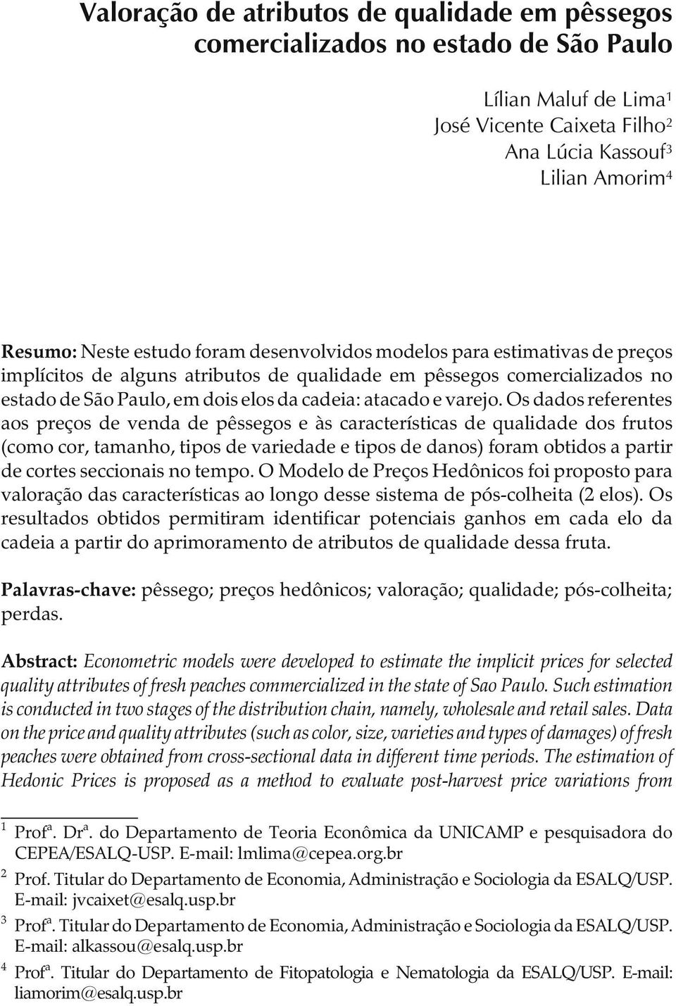 Os dados referentes aos preços de venda de pêssegos e às características de qualidade dos frutos (como cor, tamanho, tipos de variedade e tipos de danos) foram obtidos a partir de cortes seccionais