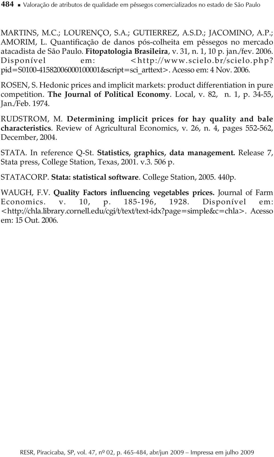 pid=s0100-41582006000100001&script=sci_arttext>. Acesso em: 4 Nov. 2006. ROSEN, S. Hedonic prices and implicit markets: product differentiation in pure competition. The Journal of Political Economy.