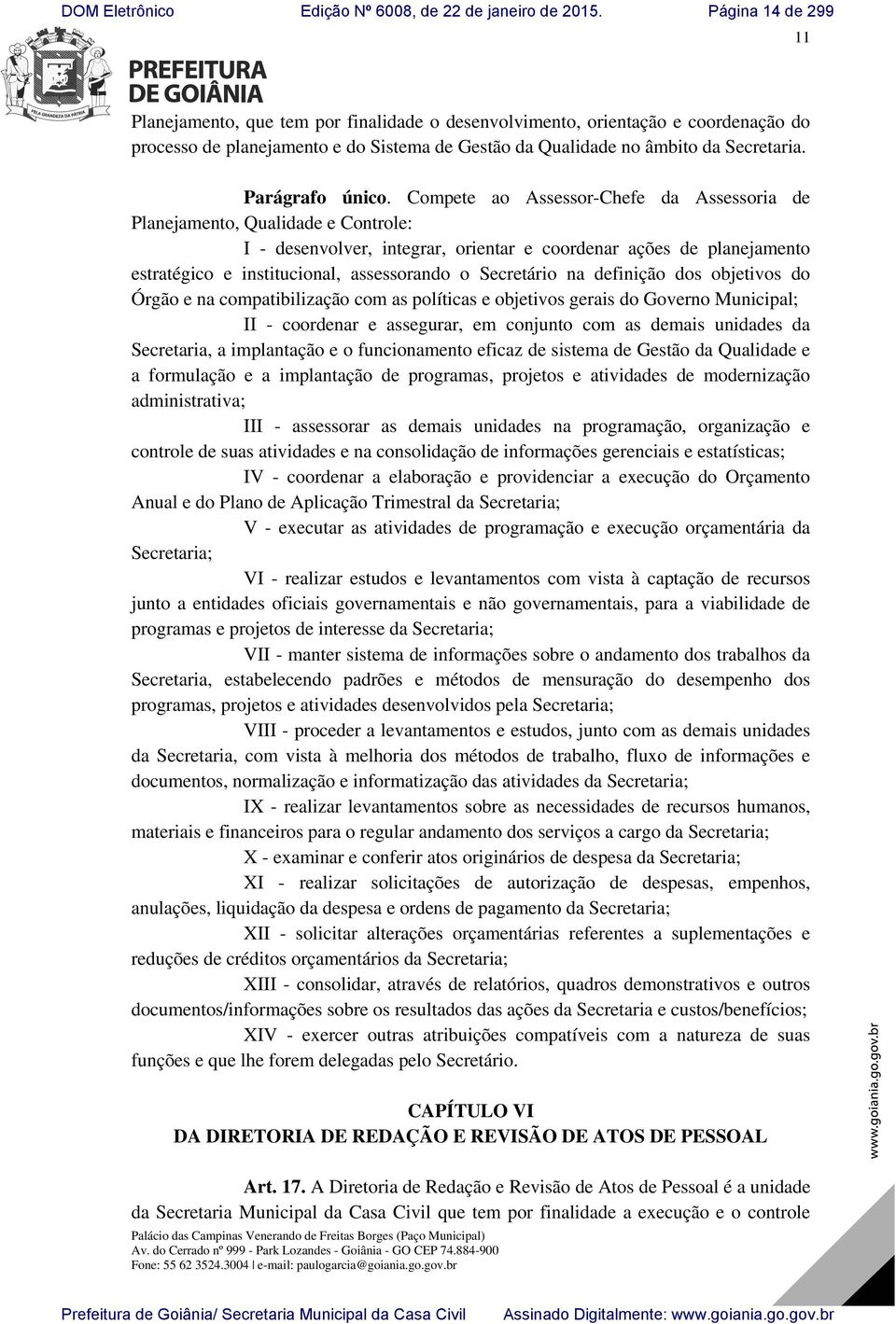 Secretário na definição dos objetivos do Órgão e na compatibilização com as políticas e objetivos gerais do Governo Municipal; II - coordenar e assegurar, em conjunto com as demais unidades da