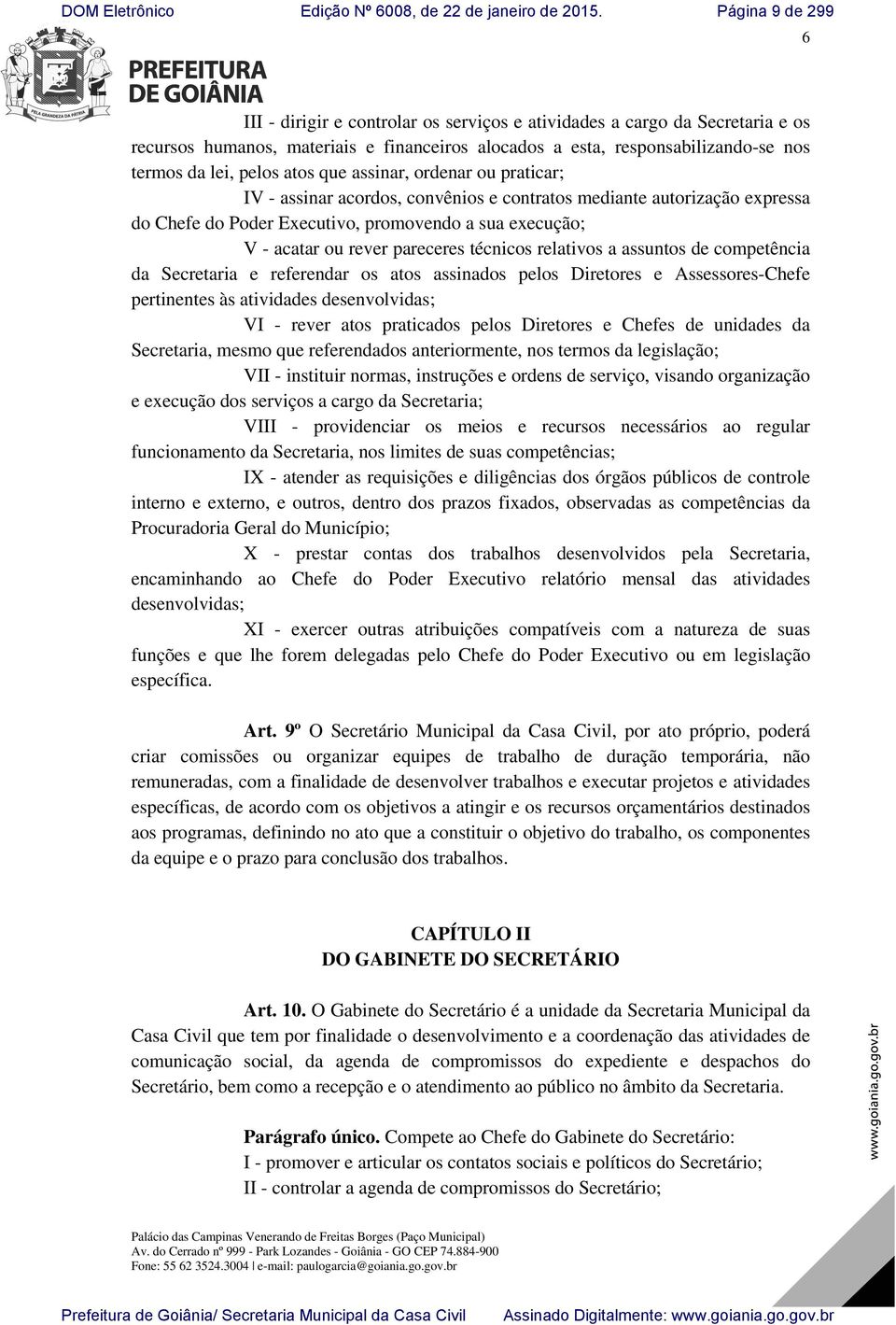 relativos a assuntos de competência da Secretaria e referendar os atos assinados pelos Diretores e Assessores-Chefe pertinentes às atividades desenvolvidas; VI - rever atos praticados pelos Diretores