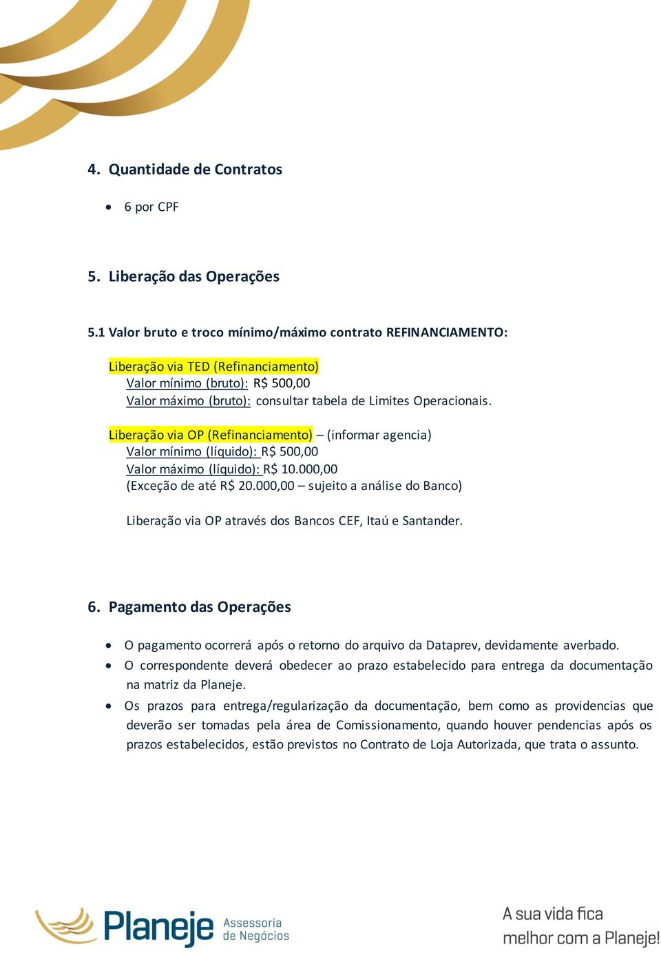 Liberação via OP (Refinanciamento) (informar agencia) Valor mínimo (líquido): R$ 500,00 Valor máximo (líquido): R$ 10.000,00 (Exceção de até R$ 20.