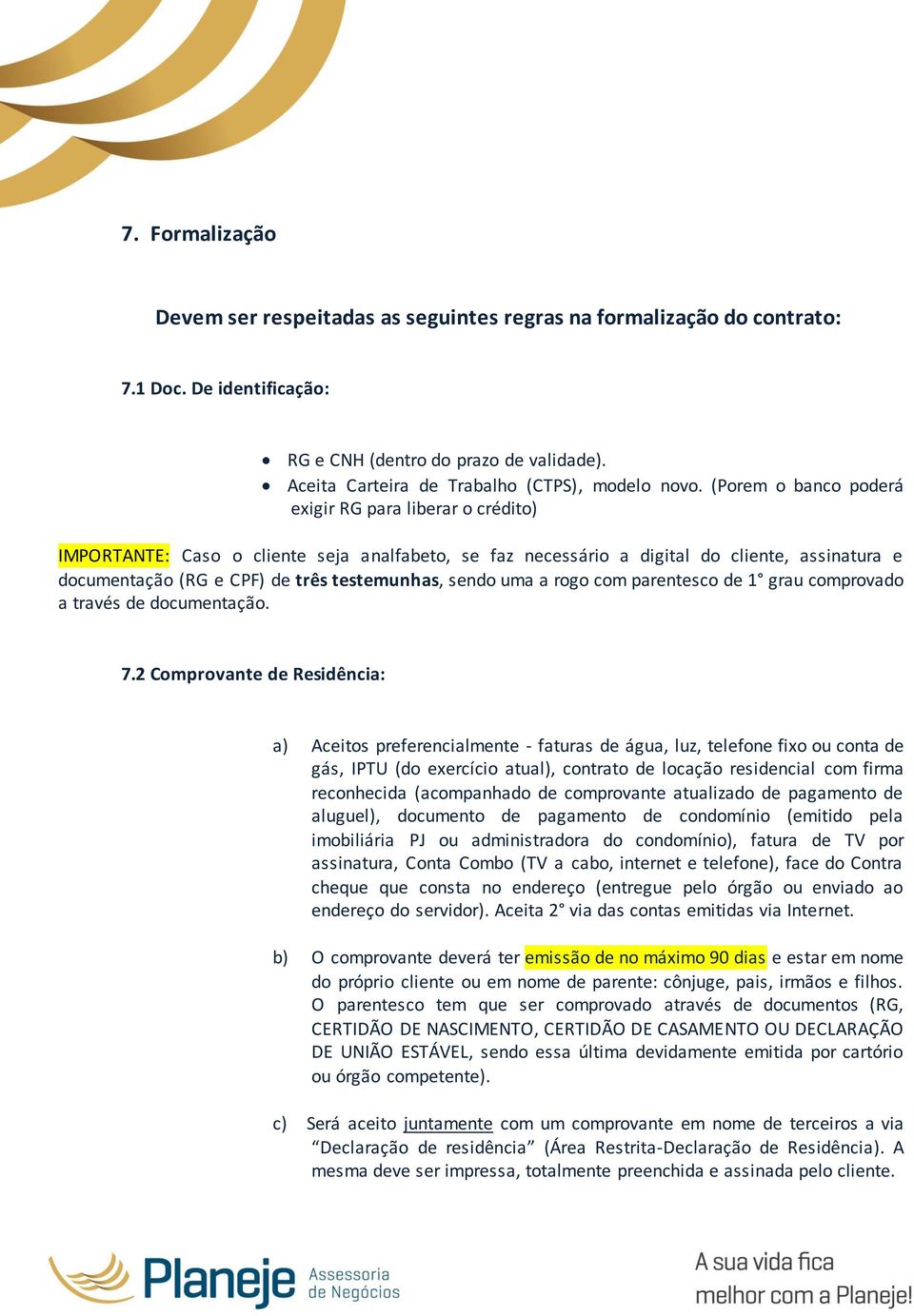 (Porem o banco poderá exigir RG para liberar o crédito) IMPORTANTE: Caso o cliente seja analfabeto, se faz necessário a digital do cliente, assinatura e documentação (RG e CPF) de três testemunhas,