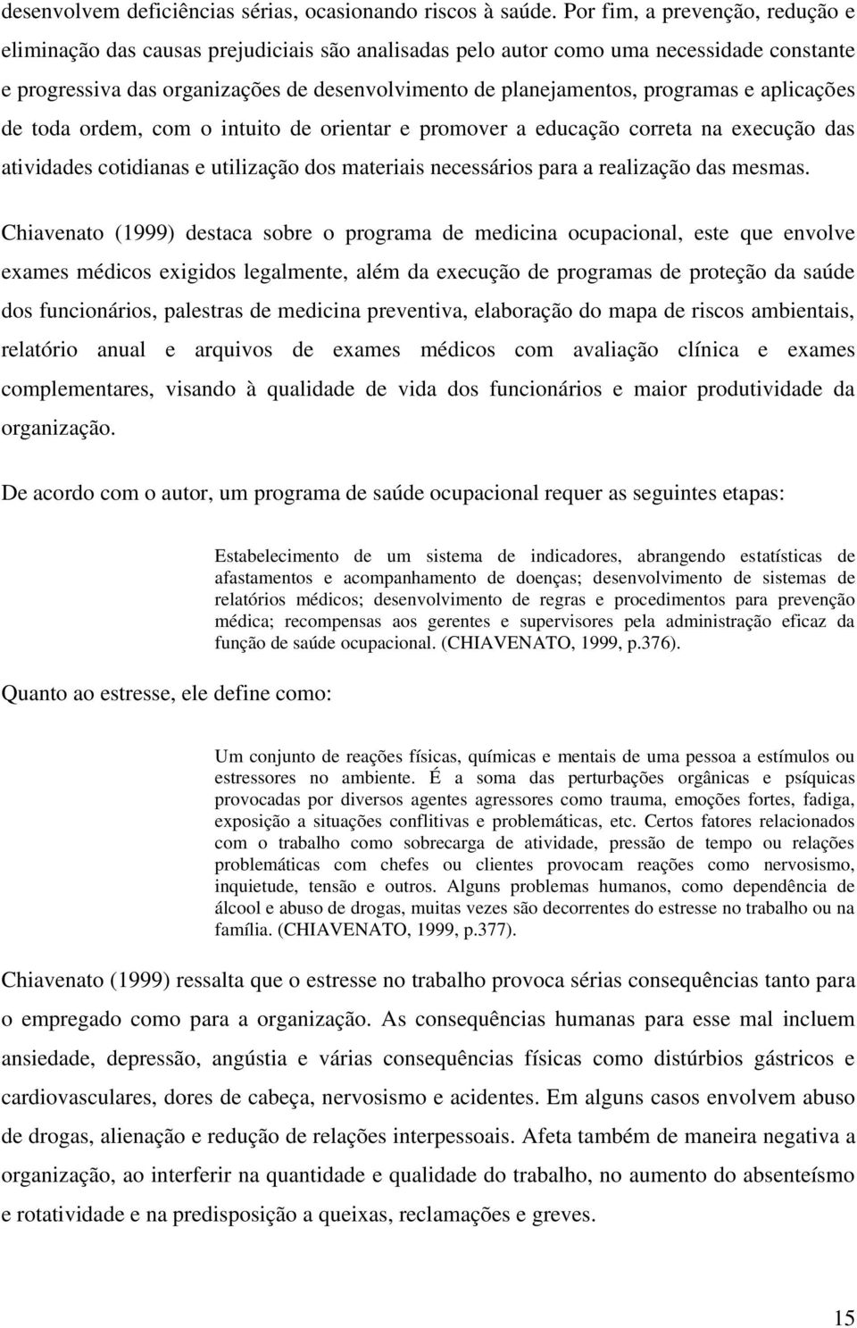 programas e aplicações de toda ordem, com o intuito de orientar e promover a educação correta na execução das atividades cotidianas e utilização dos materiais necessários para a realização das mesmas.