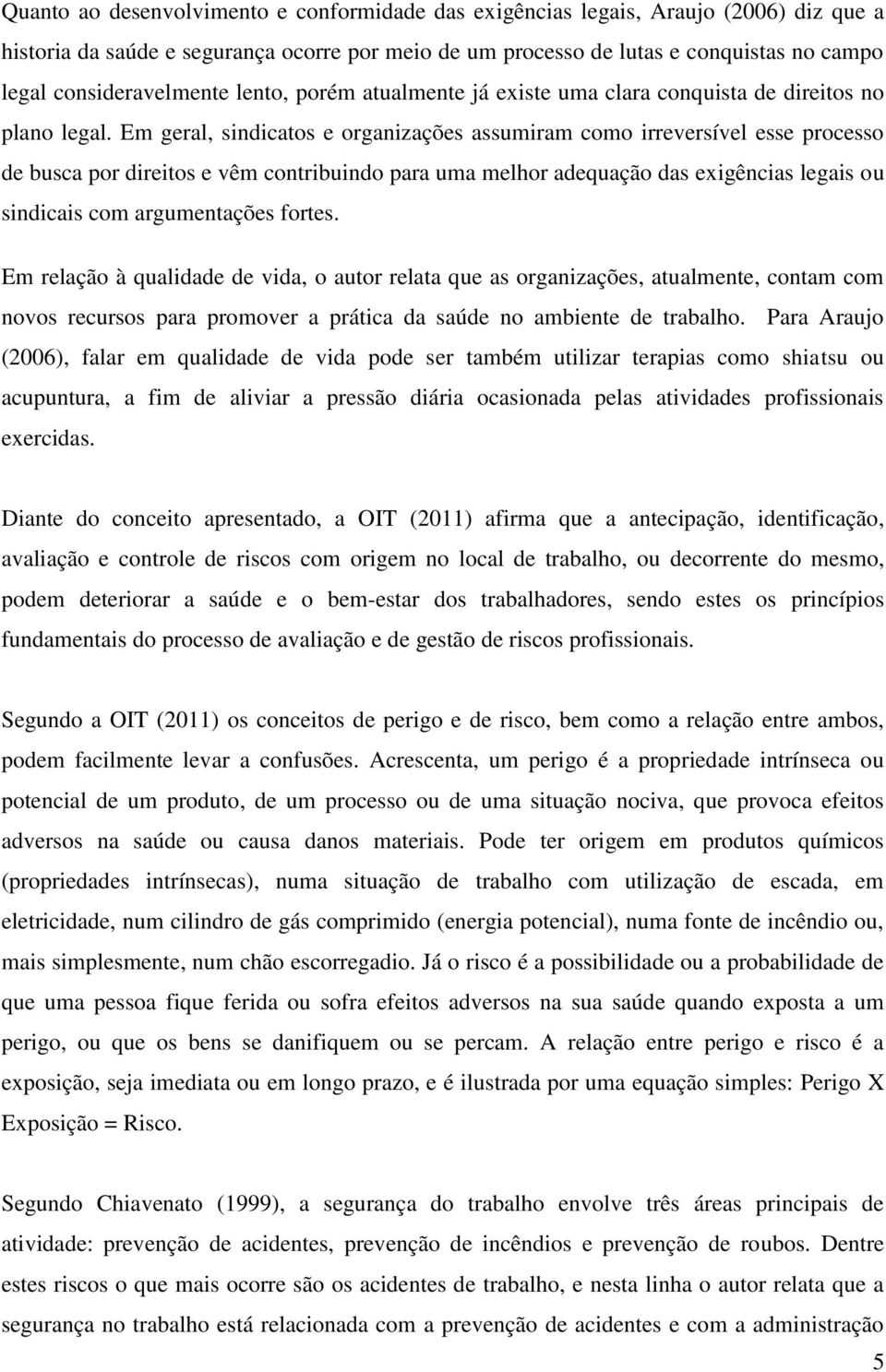 Em geral, sindicatos e organizações assumiram como irreversível esse processo de busca por direitos e vêm contribuindo para uma melhor adequação das exigências legais ou sindicais com argumentações