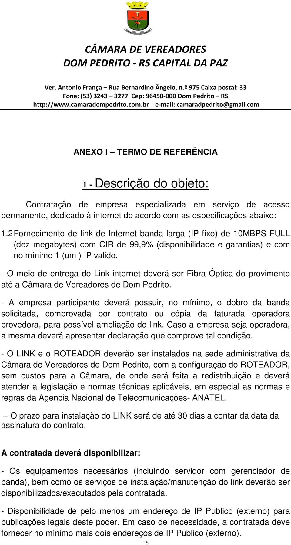 - O meio de entrega do Link internet deverá ser Fibra Óptica do provimento até a Câmara de Vereadores de Dom Pedrito.