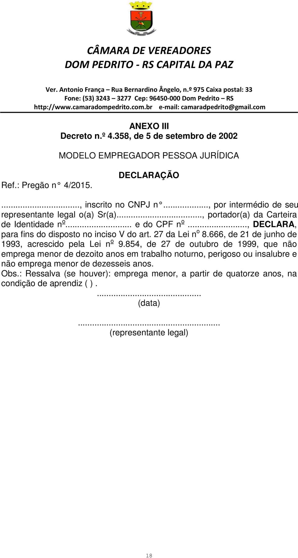 .., DECLARA, para fins do disposto no inciso V do art. 27 da Lei n o 8.666, de 21 de junho de 1993, acrescido pela Lei n o 9.