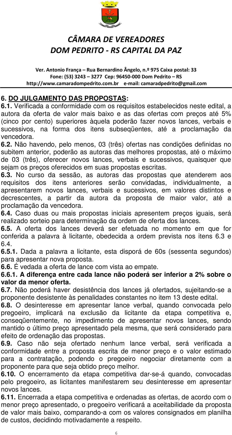 novos lances, verbais e sucessivos, na forma dos itens subseqüentes, até a proclamação da vencedora. 6.2.