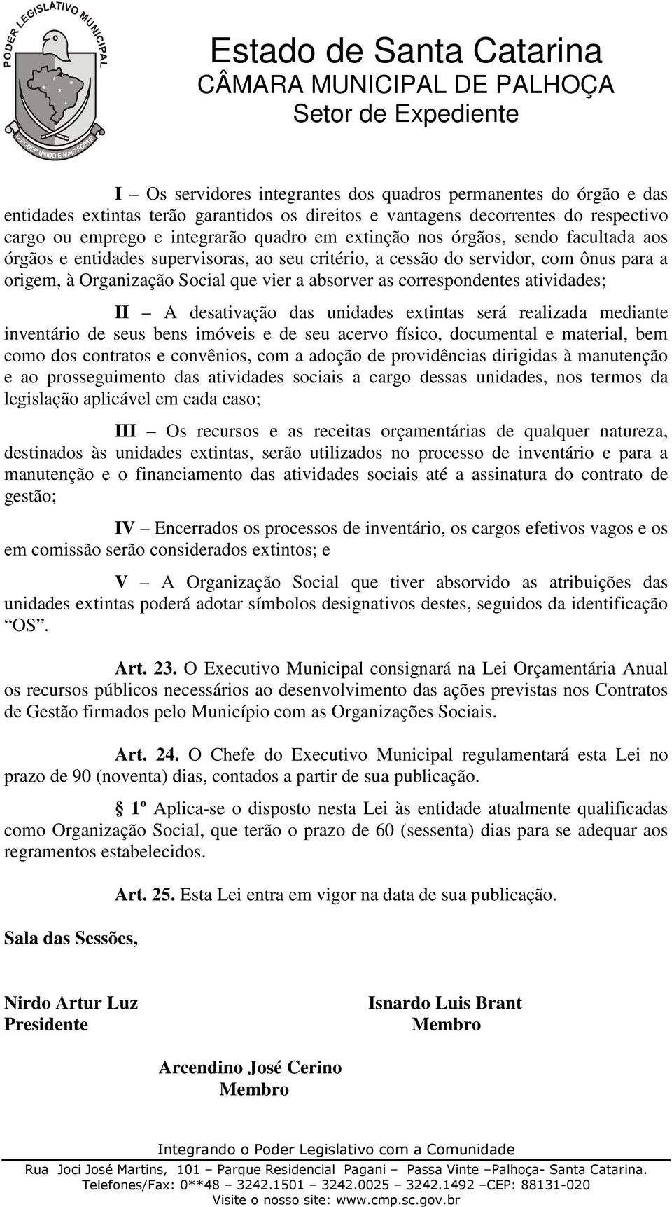 atividades; II A desativação das unidades extintas será realizada mediante inventário de seus bens imóveis e de seu acervo físico, documental e material, bem como dos contratos e convênios, com a