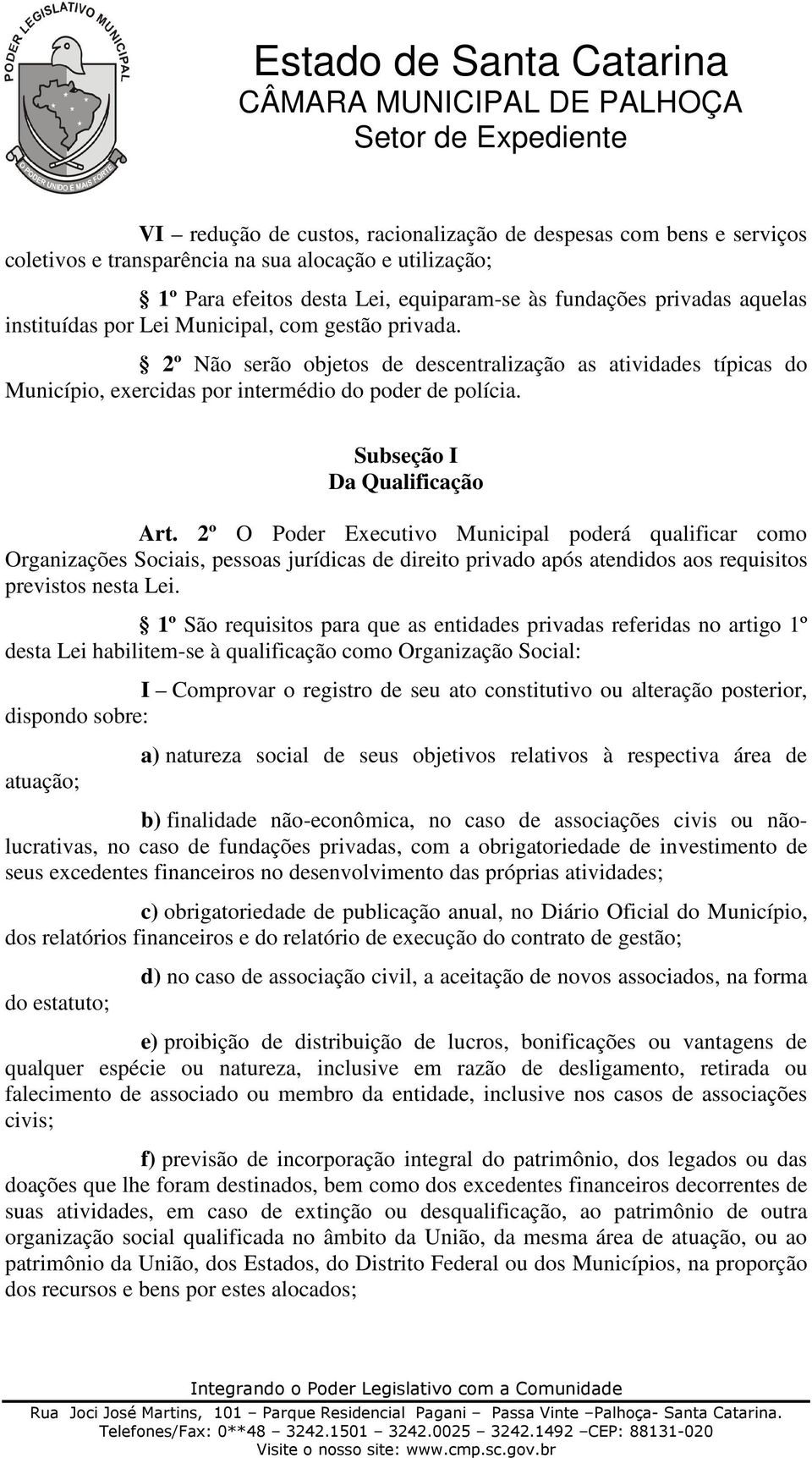 Subseção I Da Qualificação Art. 2º O Poder Executivo Municipal poderá qualificar como Organizações Sociais, pessoas jurídicas de direito privado após atendidos aos requisitos previstos nesta Lei.