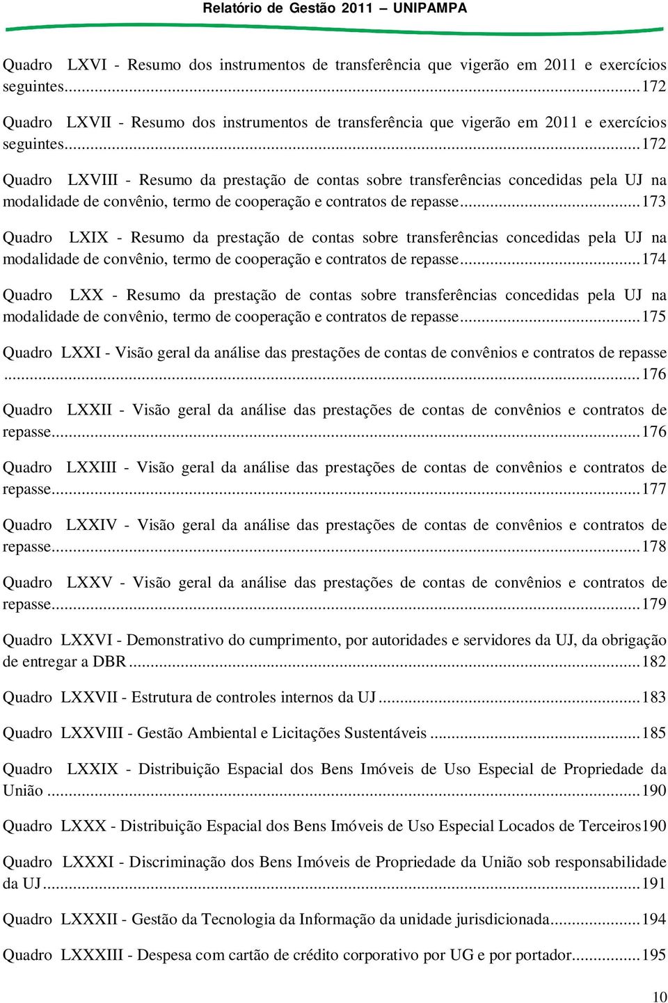 .. 173 Quadro LI - Resumo da prestação de contas sobre transferências concedidas pela UJ na modalidade de convênio, termo de cooperação e contratos de repasse.