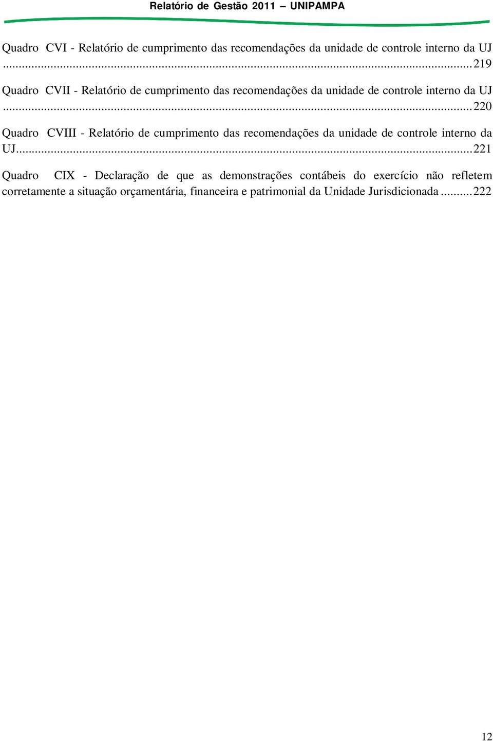 .. 220 Quadro CVIII - Relatório de cumprimento das recomendações da unidade de controle interno da UJ.