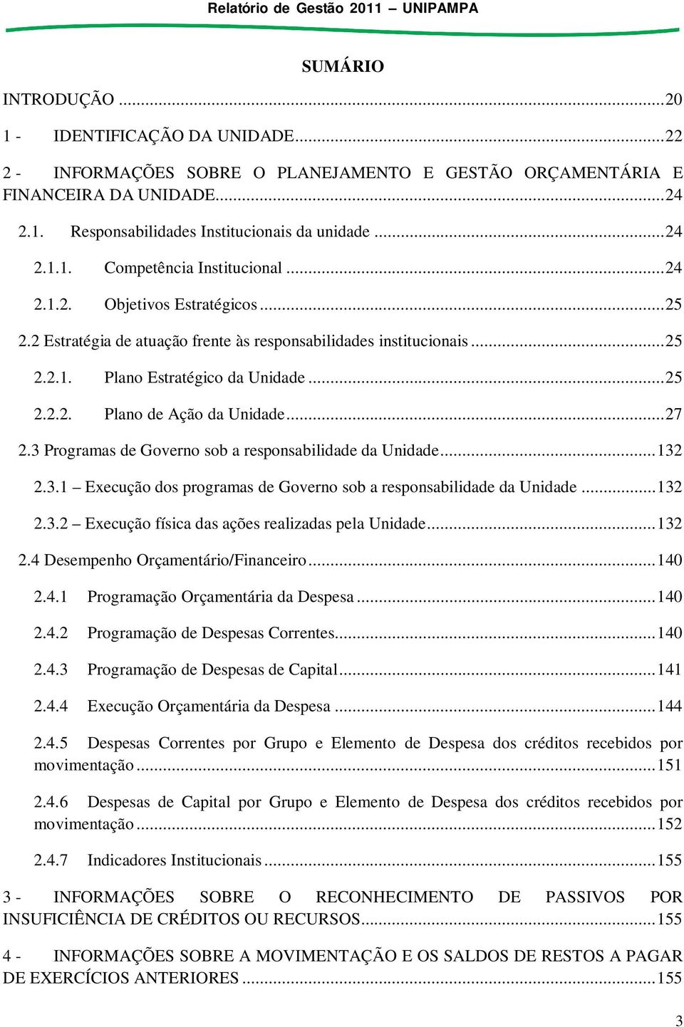 .. 27 2.3 Programas de Governo sob a responsabilidade da Unidade... 132 2.3.1 Execução dos programas de Governo sob a responsabilidade da Unidade... 132 2.3.2 Execução física das ações realizadas pela Unidade.