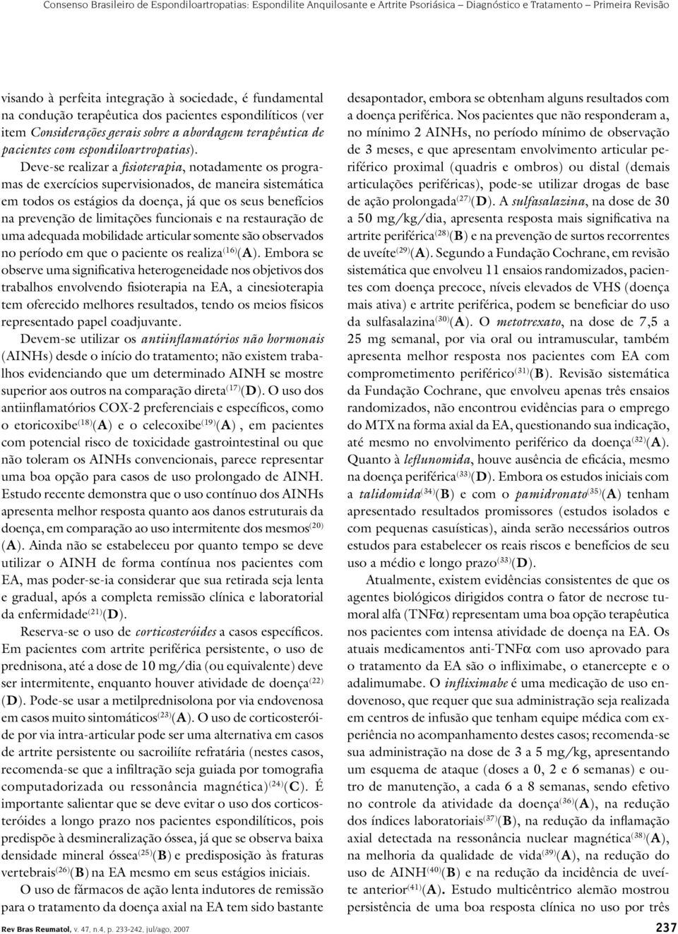 Deve-se realizar a fisioterapia, notadamente os programas de exercícios supervisionados, de maneira sistemática em todos os estágios da doença, já que os seus benefícios na prevenção de limitações