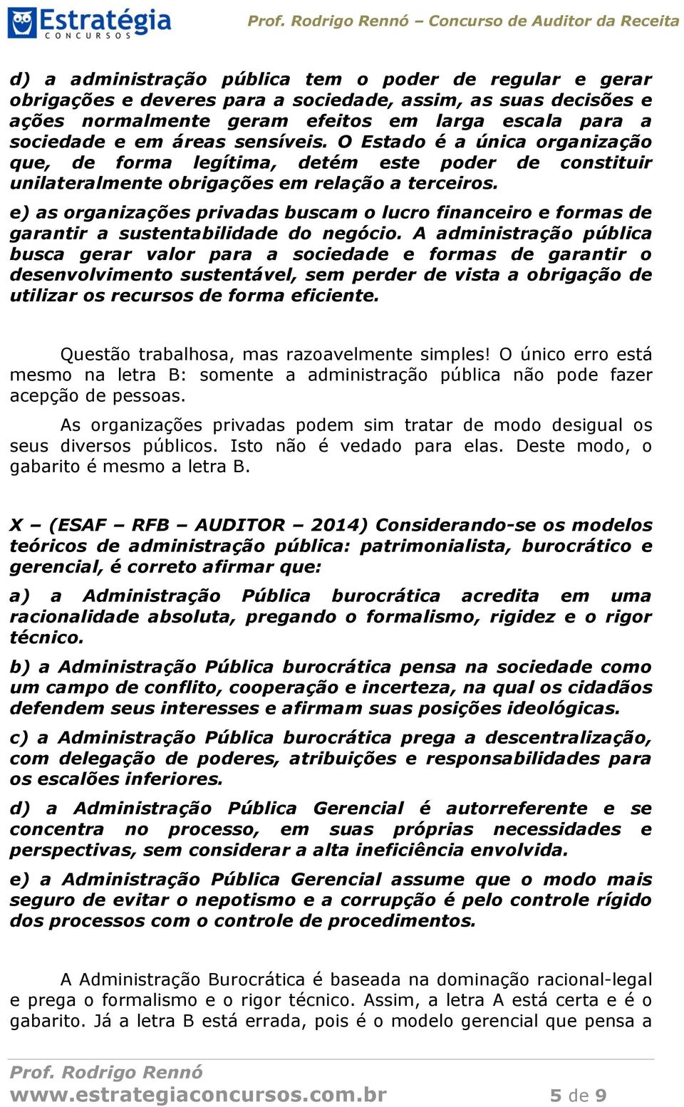 e) as organizações privadas buscam o lucro financeiro e formas de garantir a sustentabilidade do negócio.