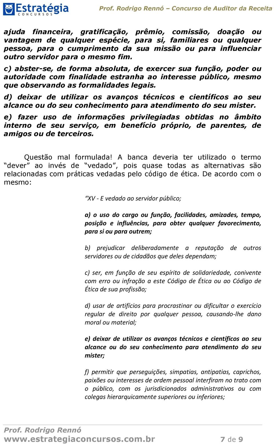 c) abster-se, de forma absoluta, de exercer sua função, poder ou autoridade com finalidade estranha ao interesse público, mesmo que observando as formalidades legais.