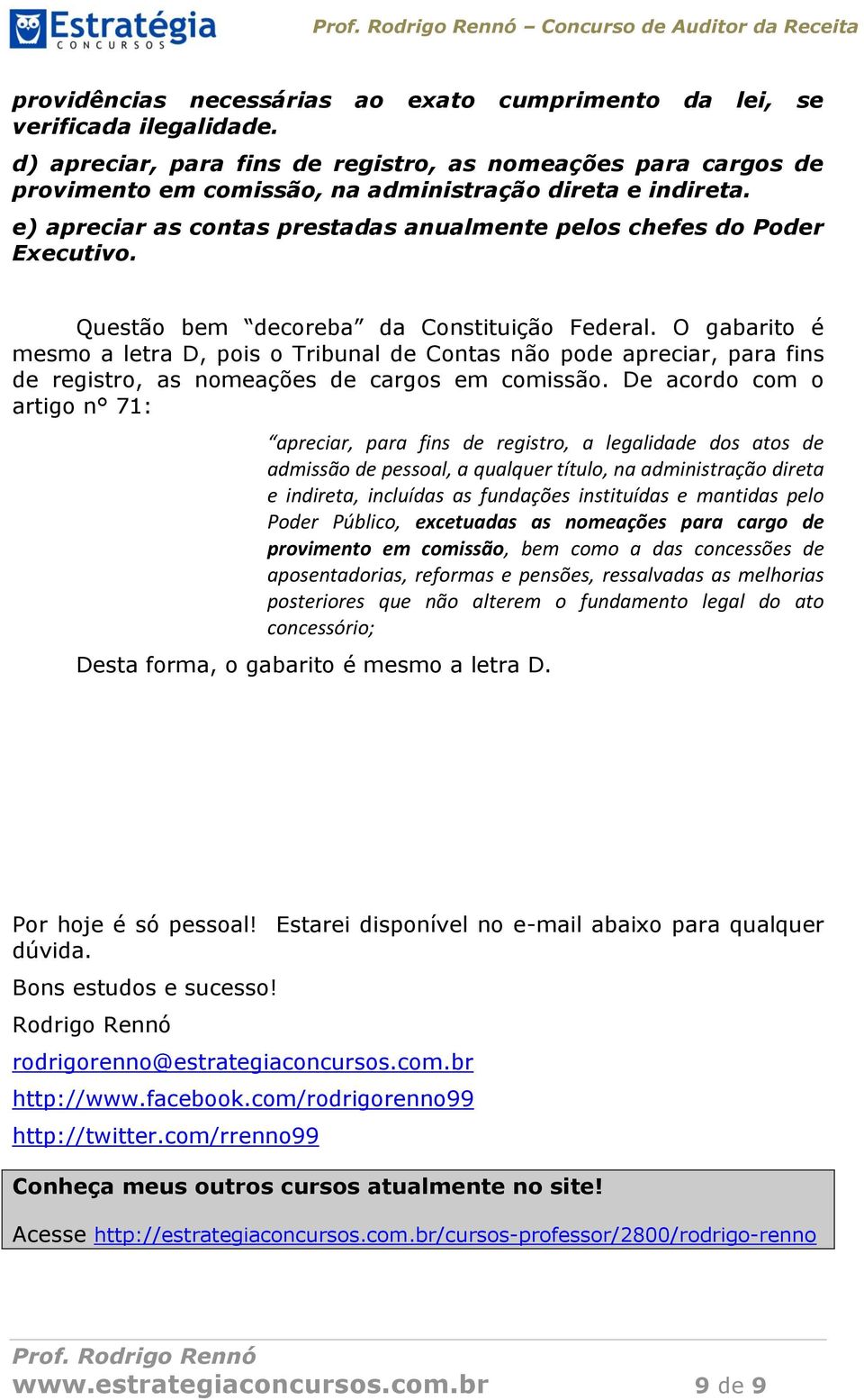 Questão bem decoreba da Constituição Federal. O gabarito é mesmo a letra D, pois o Tribunal de Contas não pode apreciar, para fins de registro, as nomeações de cargos em comissão.