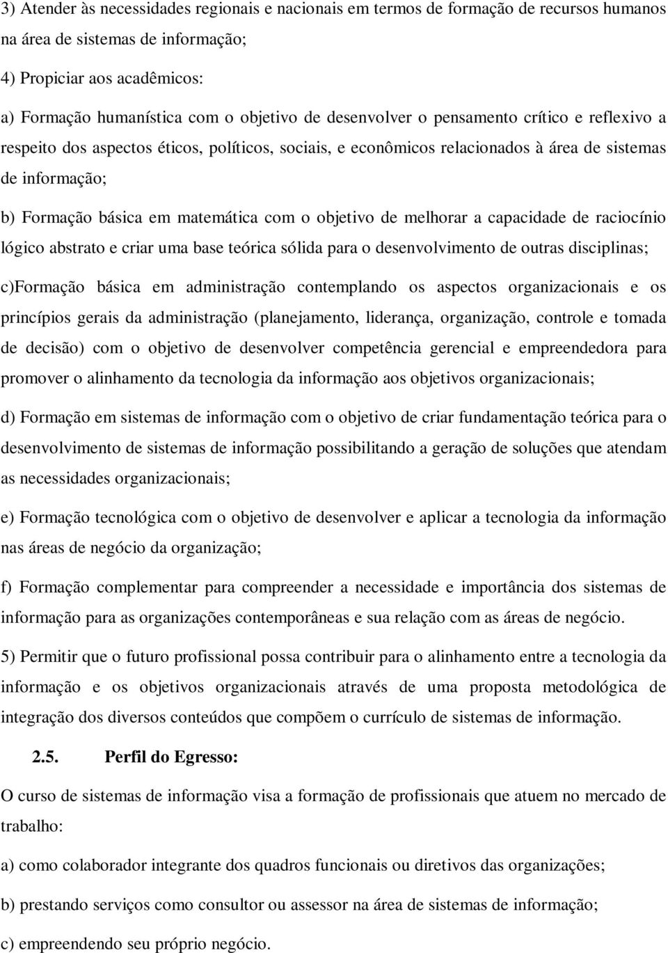 objetivo de melhorar a capacidade de raciocínio lógico abstrato e criar uma base teórica sólida para o desenvolvimento de outras disciplinas; c)formação básica em administração contemplando os