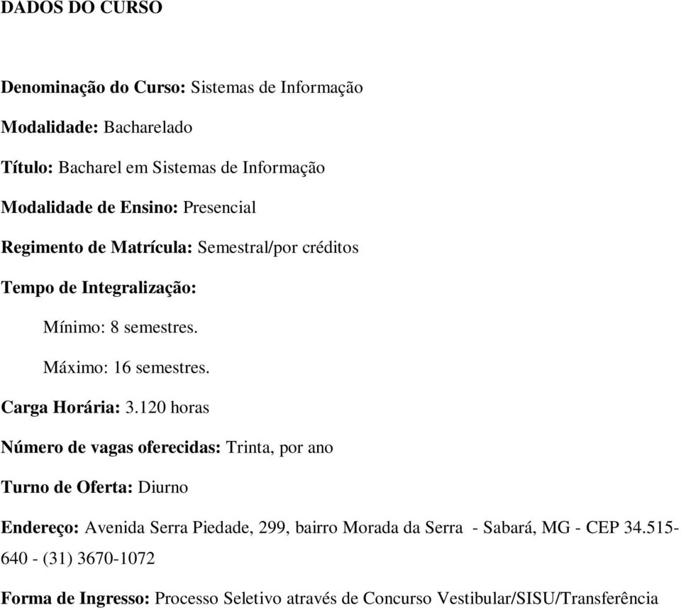 3.120 horas Número de vagas oferecidas: Trinta, por ano Turno de Oferta: Diurno Endereço: Avenida Serra Piedade, 299, bairro Morada da
