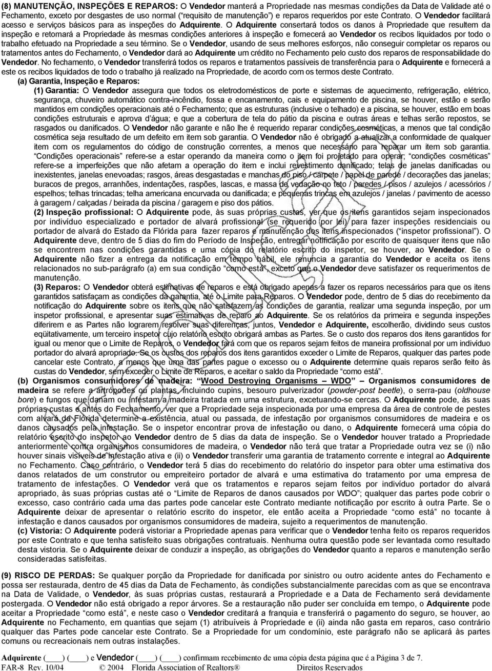 O Adquirente consertará todos os danos à Propriedade que resultem da inspeção e retornará a Propriedade às mesmas condições anteriores à inspeção e fornecerá ao Vendedor os recibos liquidados por