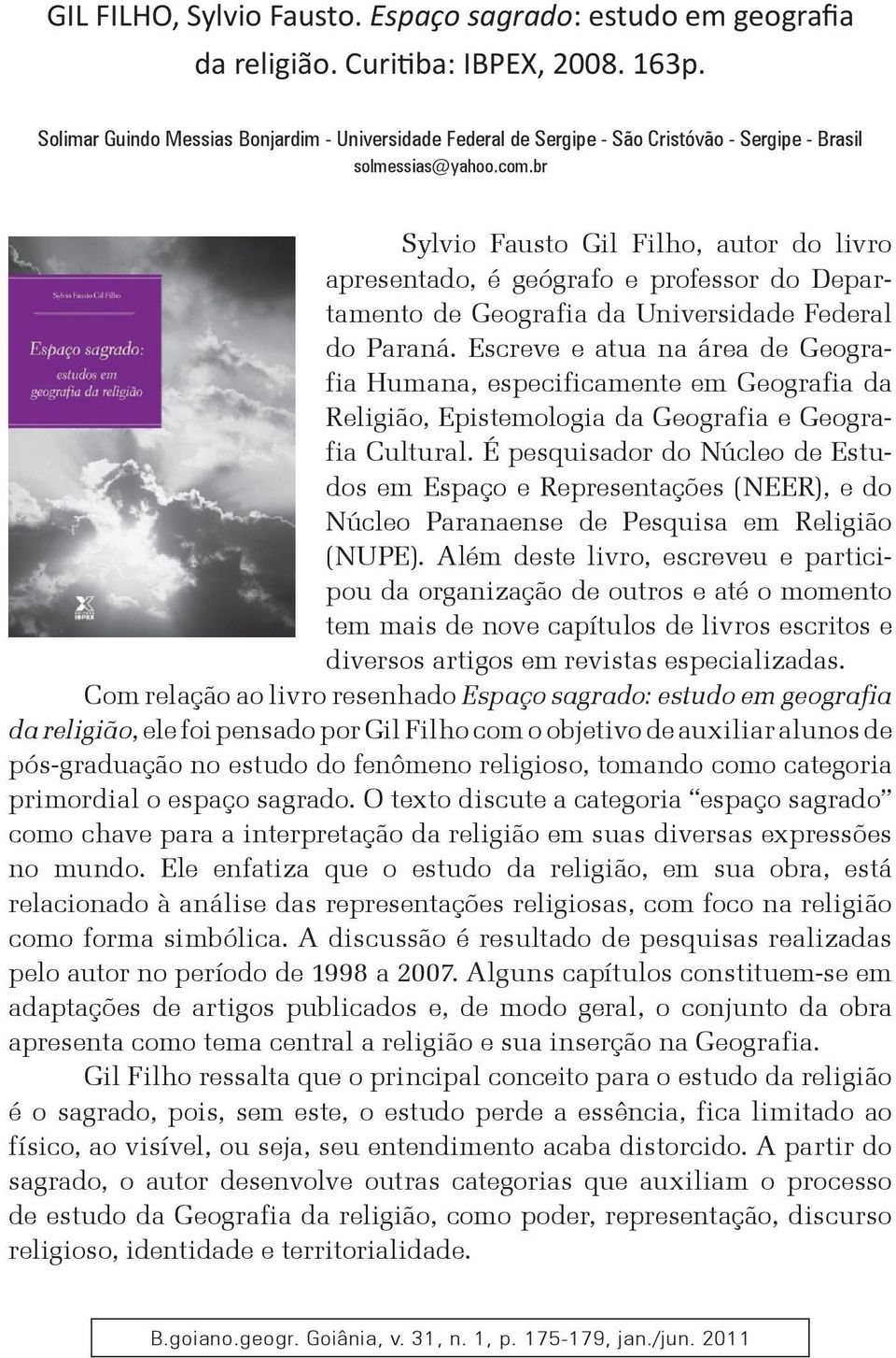 br Sylvio Fausto Gil Filho, autor do livro apresentado, é geógrafo e professor do Departamento de Geografia da Universidade Federal do Paraná.