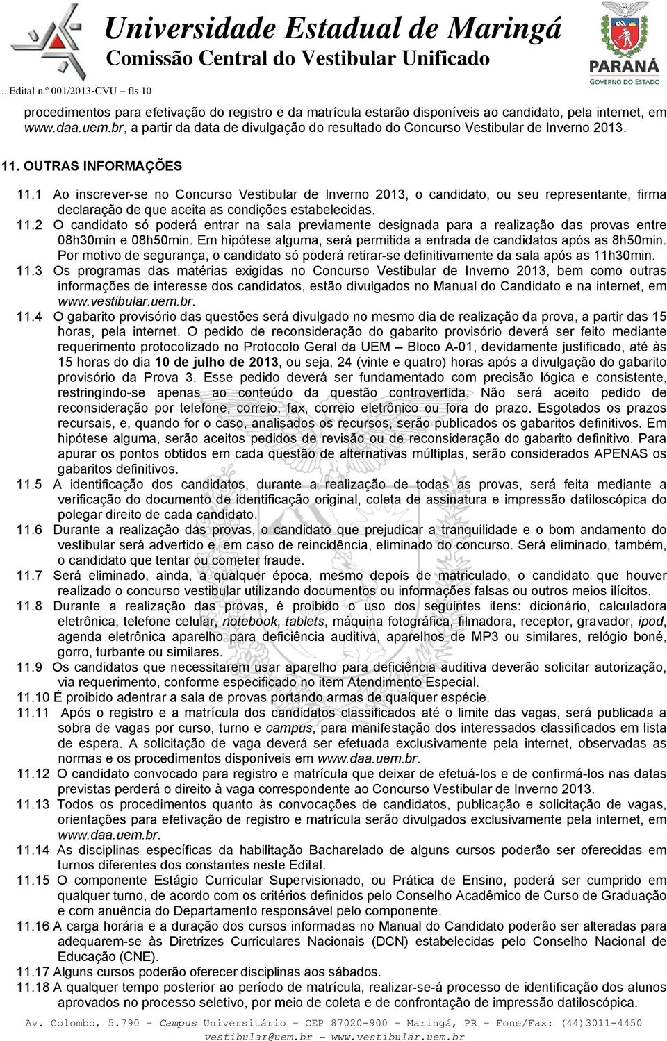 1 Ao inscrever-se no Concurso Vestibular de Inverno 2013, o candidato, ou seu representante, firma declaração de que aceita as condições estabelecidas. 11.