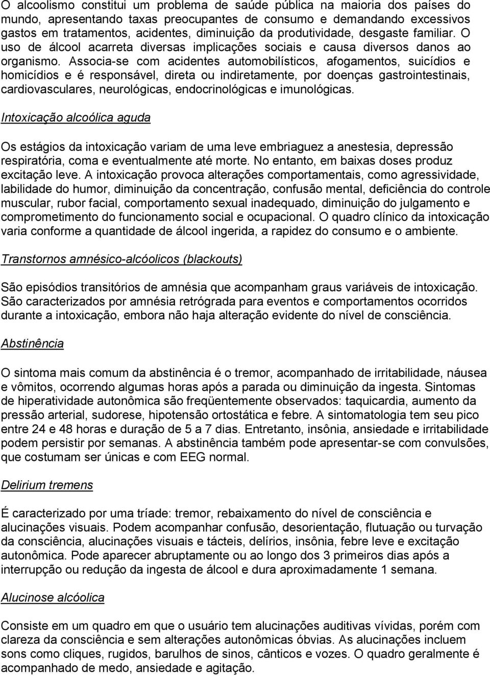 Associa-se com acidentes automobilísticos, afogamentos, suicídios e homicídios e é responsável, direta ou indiretamente, por doenças gastrointestinais, cardiovasculares, neurológicas,