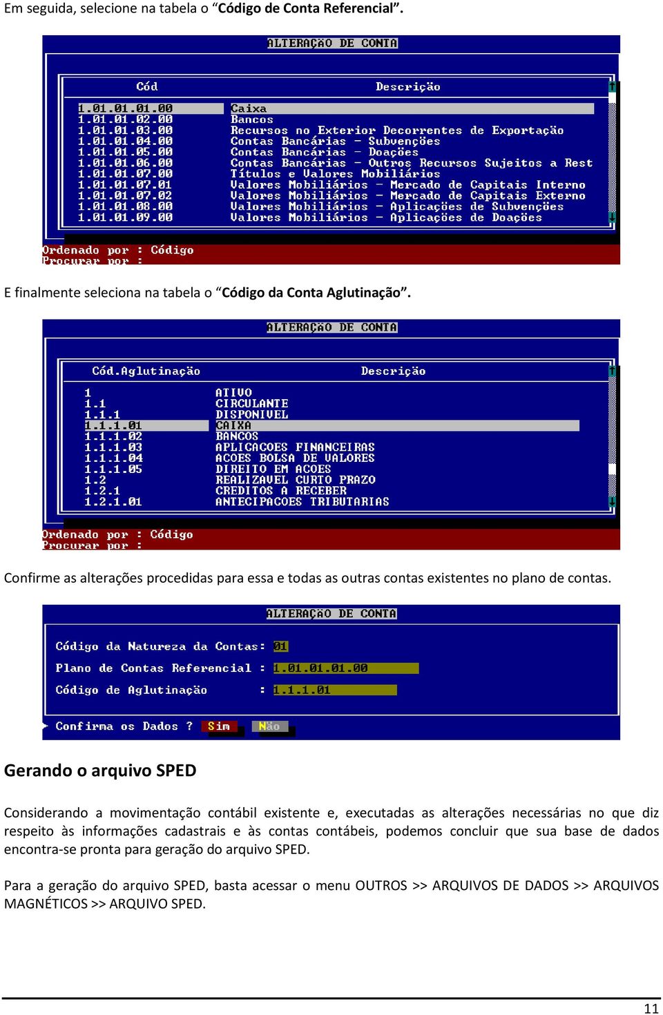 Gerando o arquivo SPED Considerando a movimentação contábil existente e, executadas as alterações necessárias no que diz respeito às informações