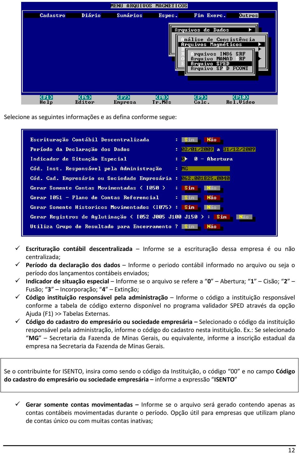 Incorporação; 4 Extinção; Código instituição responsável pela administração Informe o código a instituição responsável conforme a tabela de código externo disponível no programa validador SPED