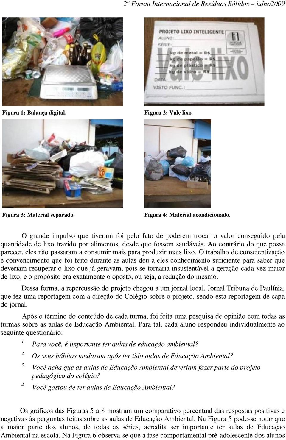 Ao contrário do que possa parecer, eles não passaram a consumir mais para produzir mais lixo.