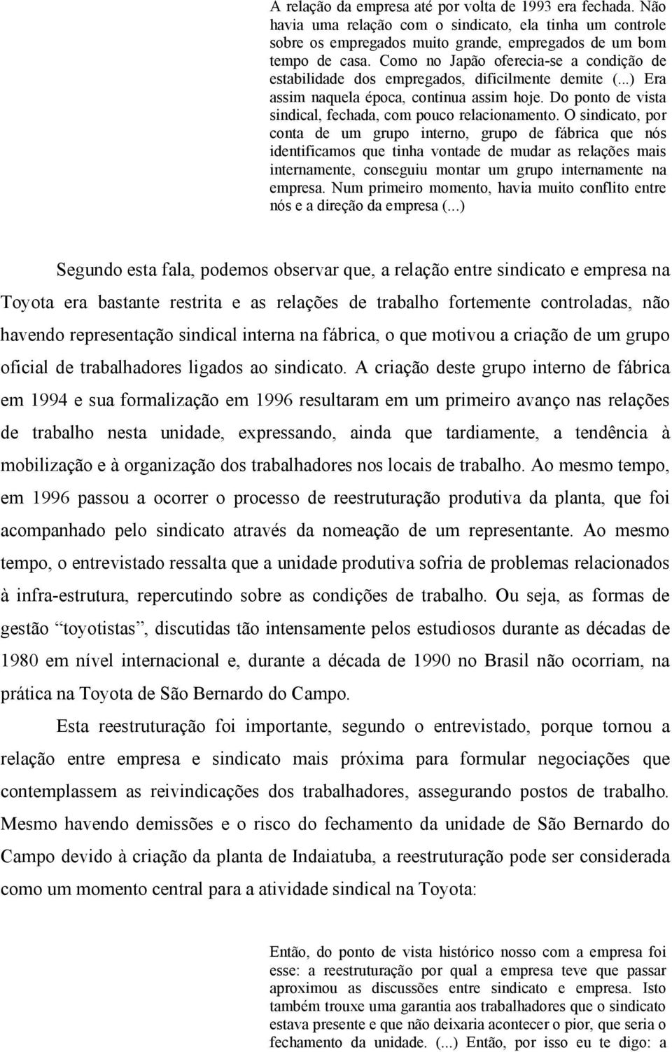 Do ponto de vista sindical, fechada, com pouco relacionamento.