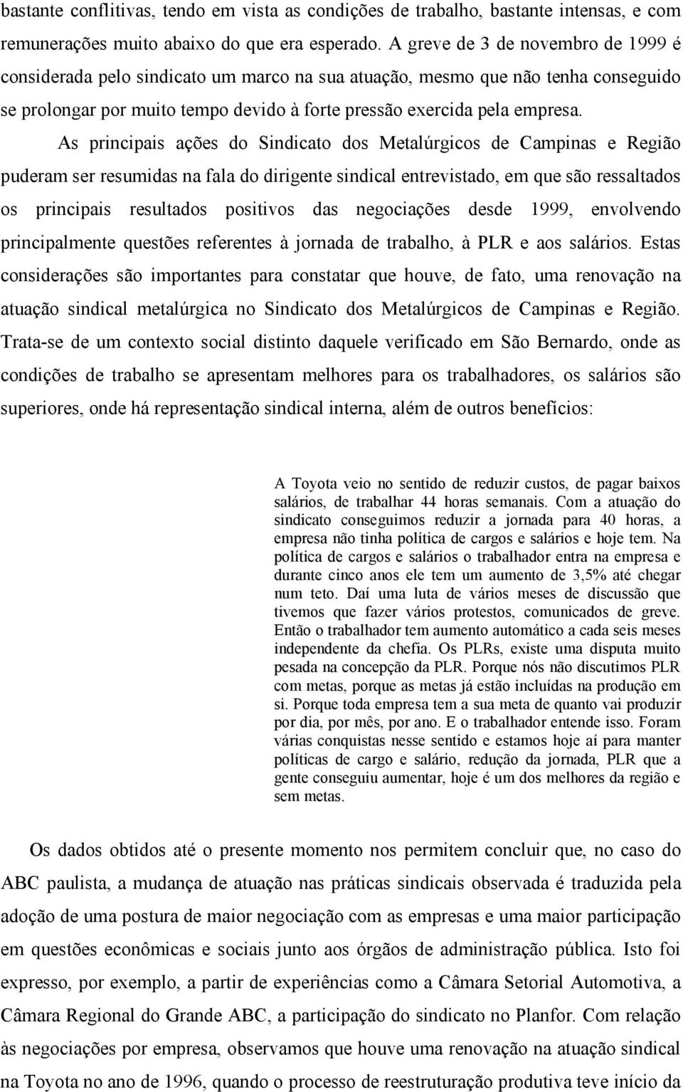 As principais ações do Sindicato dos Metalúrgicos de Campinas e Região puderam ser resumidas na fala do dirigente sindical entrevistado, em que são ressaltados os principais resultados positivos das