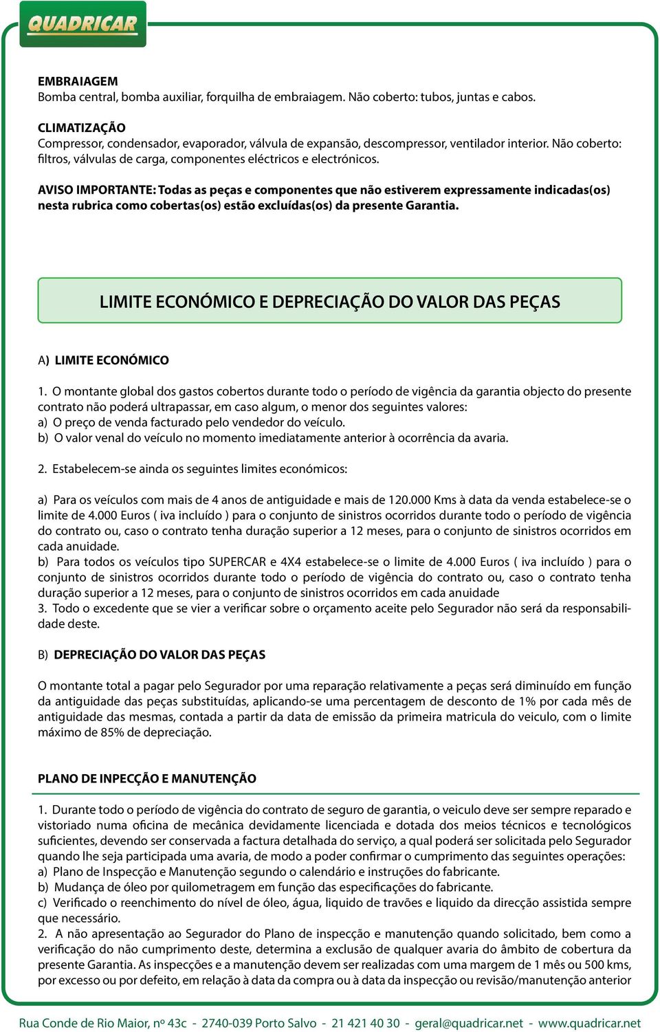 AVISO IMPORTANTE: Todas as peças e componentes que não estiverem expressamente indicadas(os) nesta rubrica como cobertas(os) estão excluídas(os) da presente Garantia.