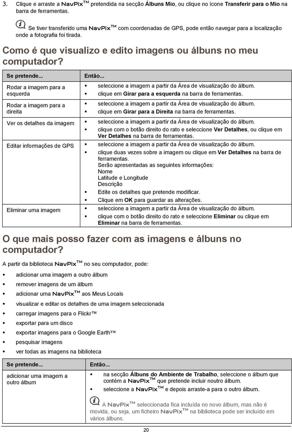 Se pretende... Rodar a imagem para a esquerda Rodar a imagem para a direita Então... seleccione a imagem a partir da Área de visualização do álbum.