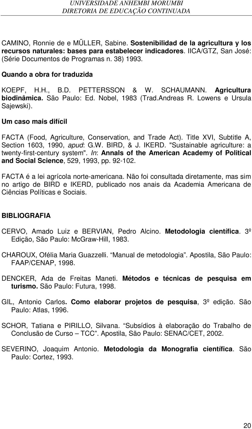 Um caso mais difícil FACTA (Food, Agriculture, Conservation, and Trade Act). Title XVI, Subtitle A, Section 1603, 1990, apud: G.W. BIRD, & J. IKERD.