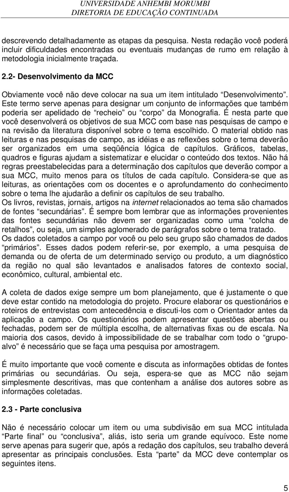 Este termo serve apenas para designar um conjunto de informações que também poderia ser apelidado de recheio ou corpo da Monografia.