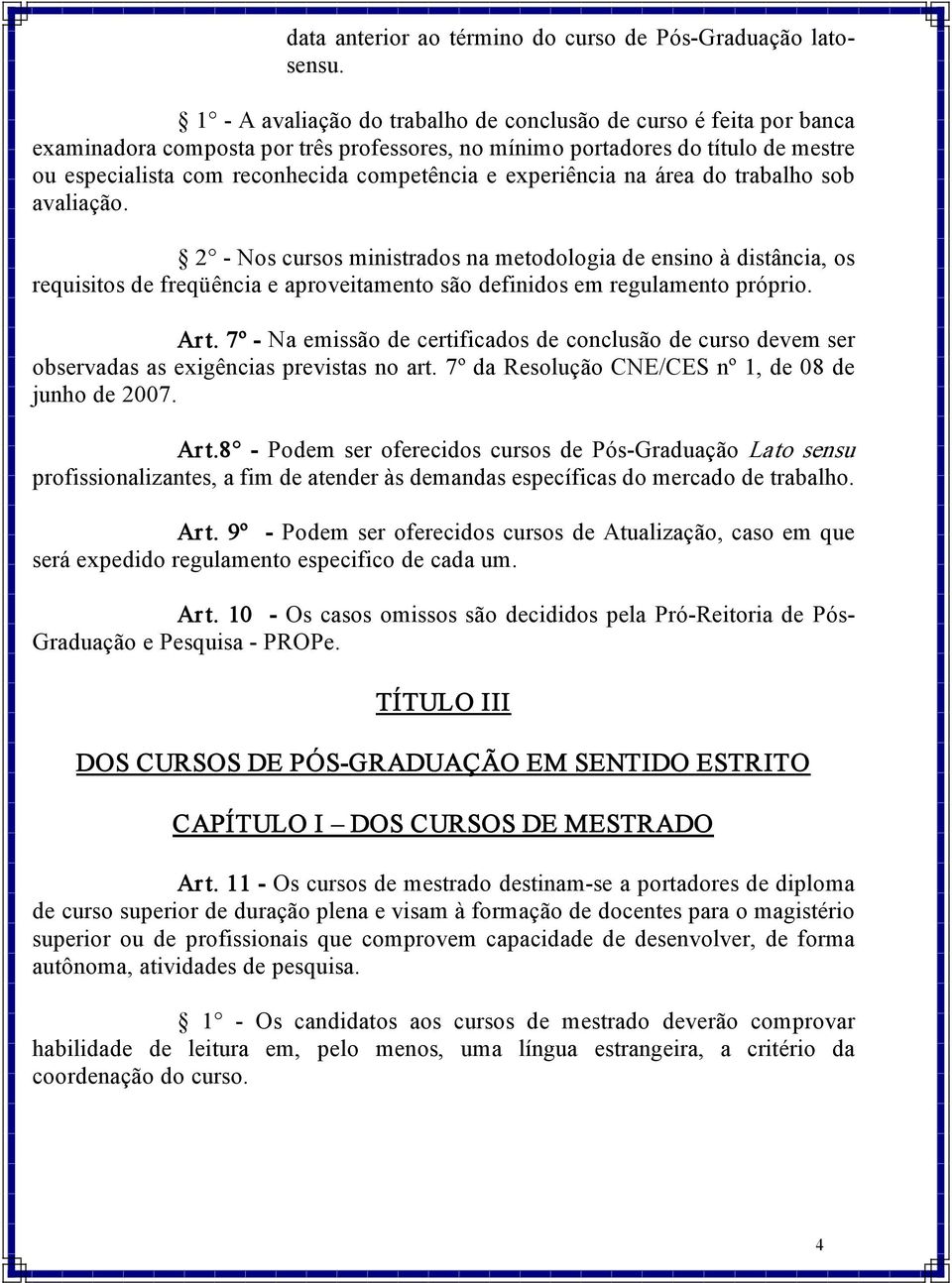 experiência na área do trabalho sob avaliação. 2 Nos cursos ministrados na metodologia de ensino à distância, os requisitos de freqüência e aproveitamento são definidos em regulamento próprio. Ar t.