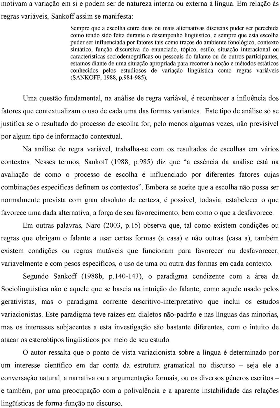 e sempre que esta escolha puder ser influenciada por fatores tais como traços do ambiente fonológico, contexto sintático, função discursiva do enunciado, tópico, estilo, situação interacional ou