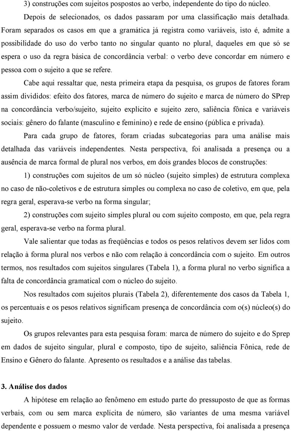 básica de concordância verbal: o verbo deve concordar em número e pessoa com o sujeito a que se refere.