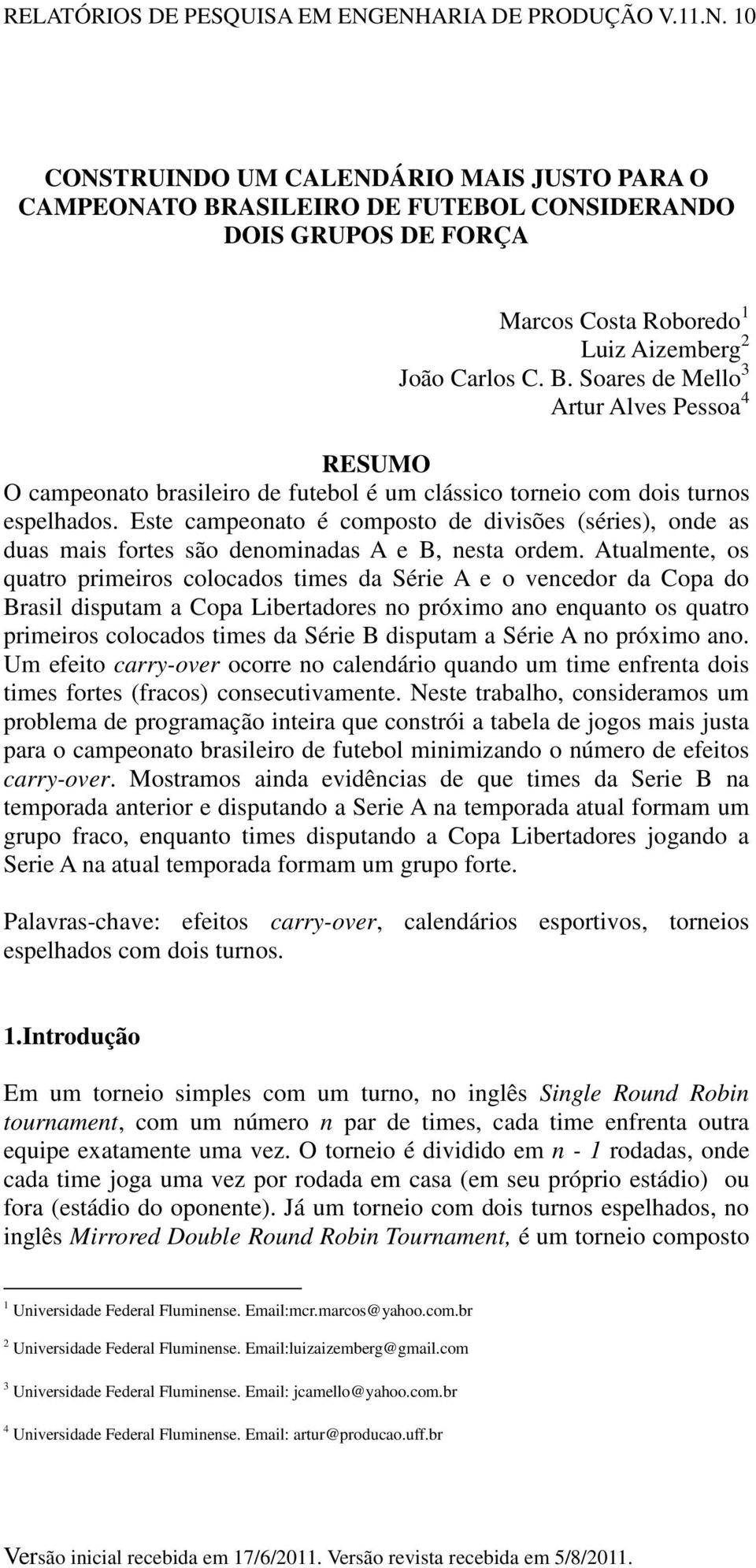 Atualmente, os quatro primeiros colocados times da Série A e o vencedor da Copa do Brasil disputam a Copa Libertadores no próximo ano enquanto os quatro primeiros colocados times da Série B disputam