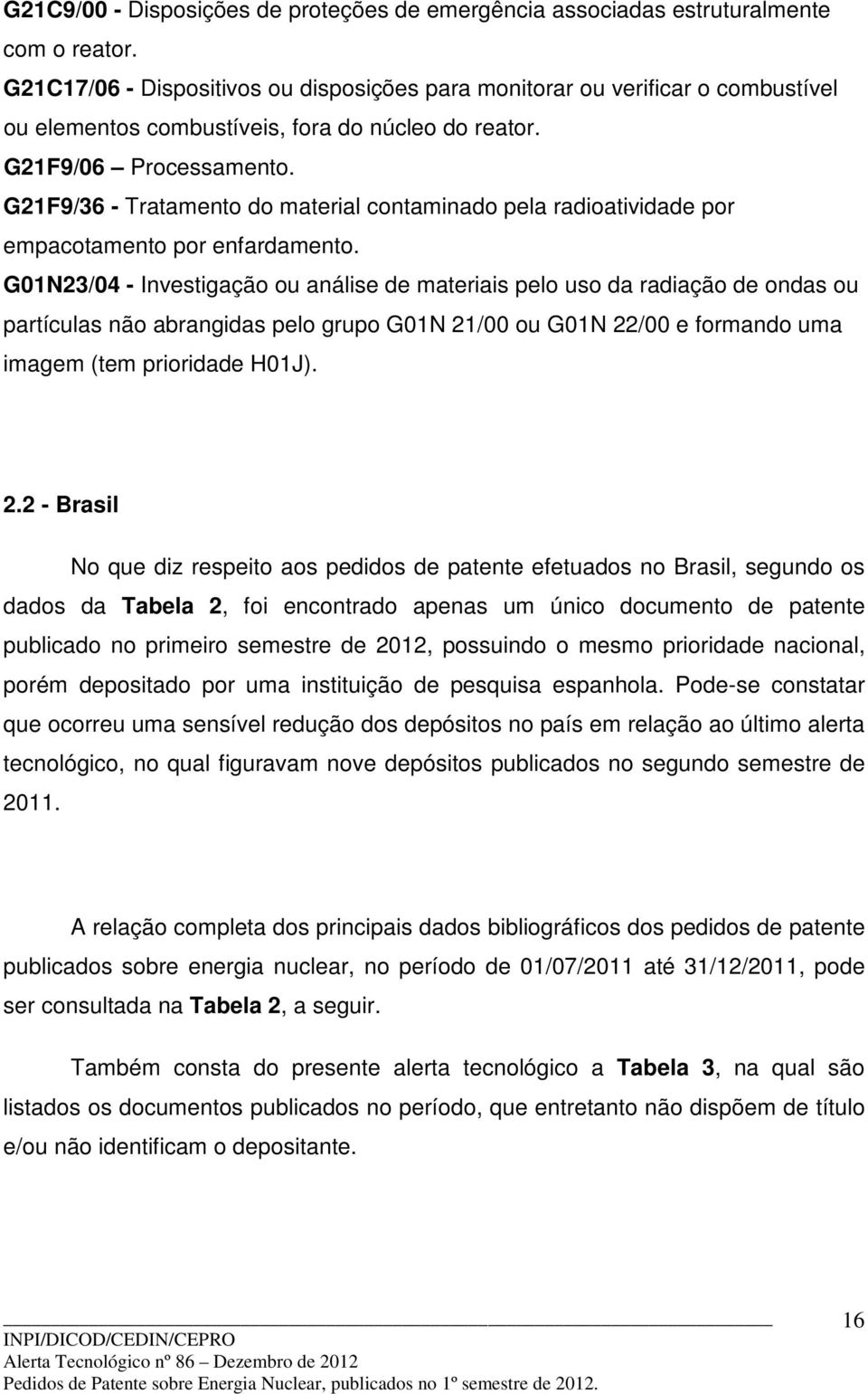 G21F9/36 - Tratamento do material contaminado pela radioatividade por empacotamento por enfardamento.