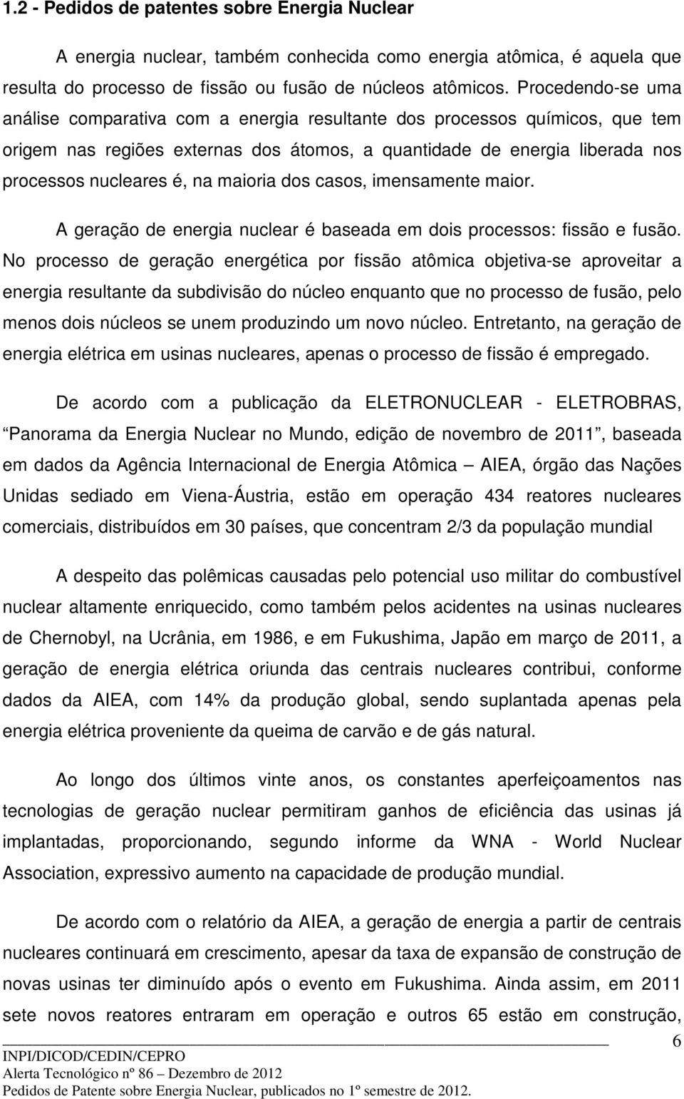 maioria dos casos, imensamente maior. A geração de energia nuclear é baseada em dois processos: fissão e fusão.