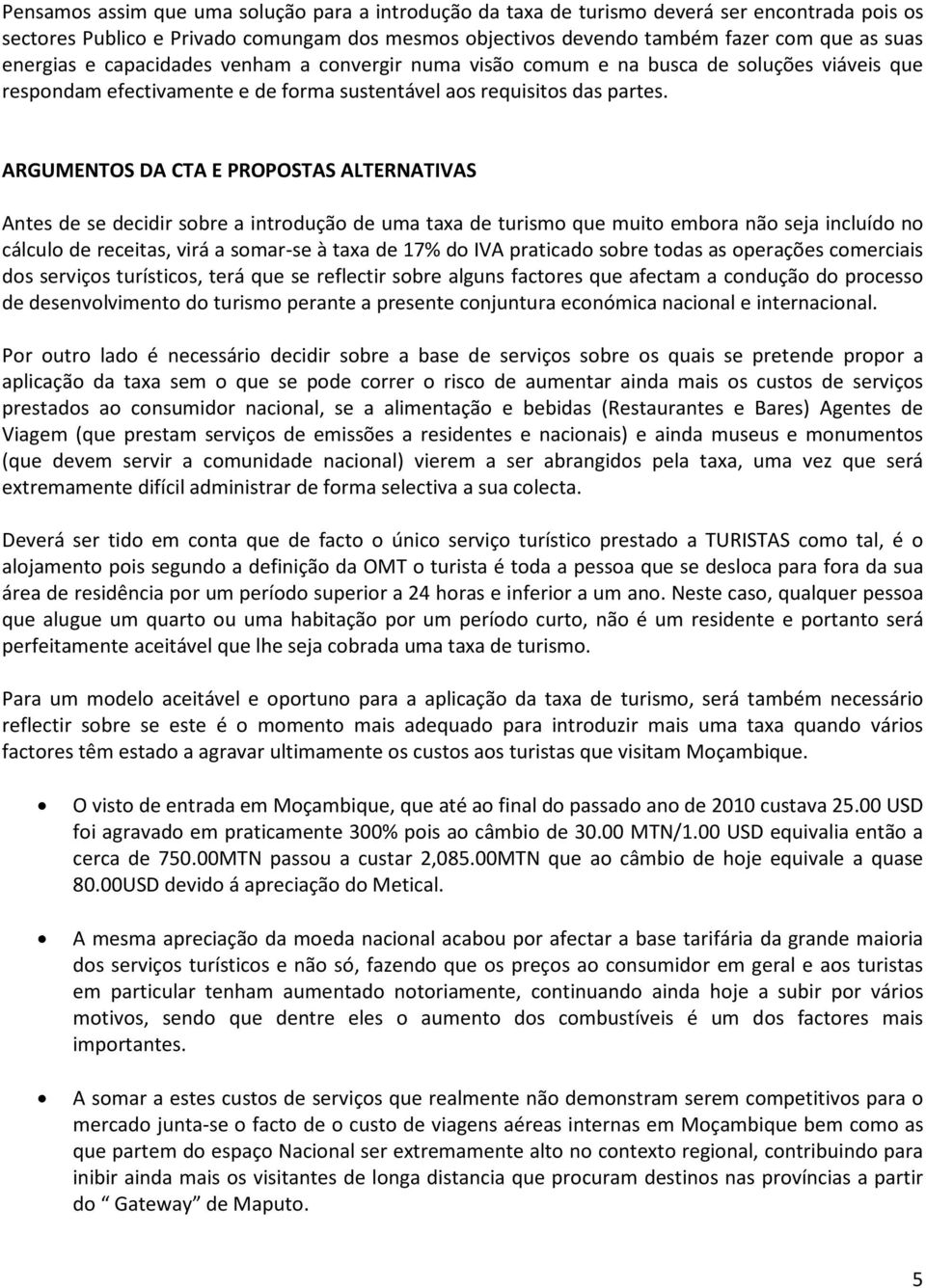 ARGUMENTOS DA CTA E PROPOSTAS ALTERNATIVAS Antes de se decidir sobre a introdução de uma taxa de turismo que muito embora não seja incluído no cálculo de receitas, virá a somar-se à taxa de 17% do